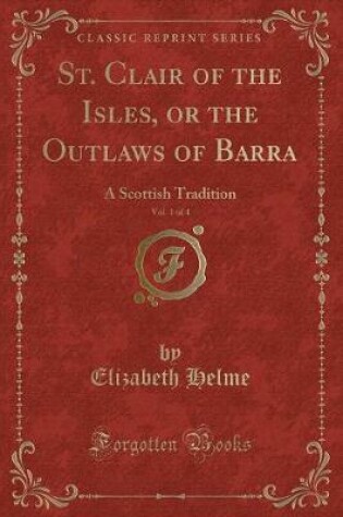 Cover of St. Clair of the Isles, or the Outlaws of Barra, Vol. 1 of 4