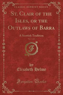 Book cover for St. Clair of the Isles, or the Outlaws of Barra, Vol. 1 of 4