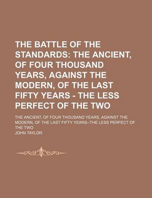 Book cover for The Battle of the Standards; The Ancient, of Four Thousand Years, Against the Modern, of the Last Fifty Years - The Less Perfect of the Two. the Ancient, of Four Thousand Years, Against the Modern, of the Last Fifty Years--The Less Perfect of the Two