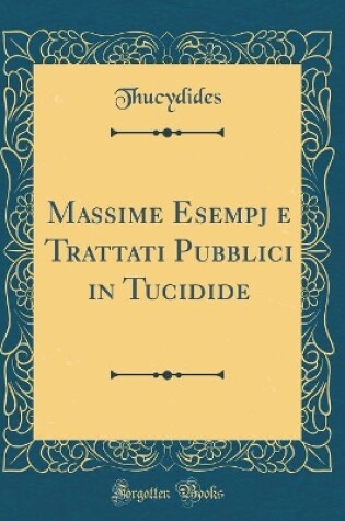 Cover of Massime Esempj E Trattati Pubblici in Tucidide (Classic Reprint)