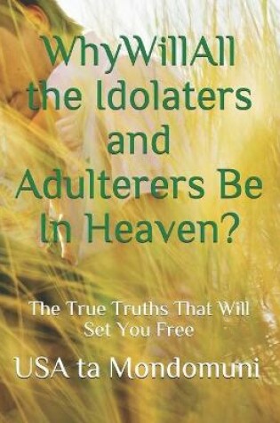 Cover of Why Will All the Idolaters and Adulterers Be in Heaven?