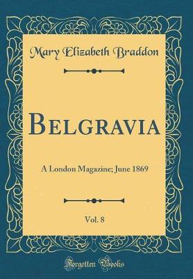 Book cover for Belgravia, Vol. 8: A London Magazine; June 1869 (Classic Reprint)