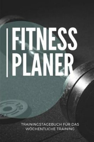 Cover of Fitness Planer Trainingstagebuch fur das woechentliche Training