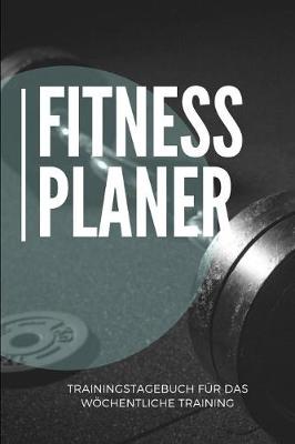 Book cover for Fitness Planer Trainingstagebuch fur das woechentliche Training