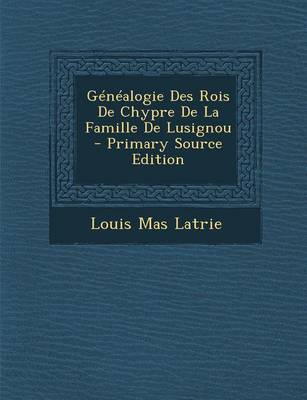 Book cover for Genealogie Des Rois de Chypre de La Famille de Lusignou - Primary Source Edition