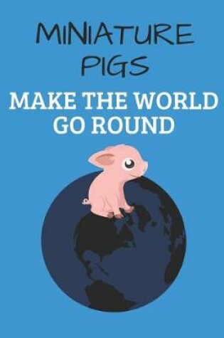 Cover of Miniature Pigs Make the World Go Round