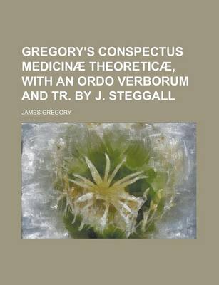 Book cover for Gregory's Conspectus Medicinae Theoreticae, with an Ordo Verborum and Tr. by J. Steggall