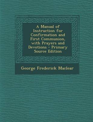 Book cover for A Manual of Instruction for Confirmation and First Communion, with Prayers and Devotions - Primary Source Edition