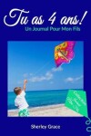 Book cover for Tu as 4 ans! Un Journal Pour Mon Fils
