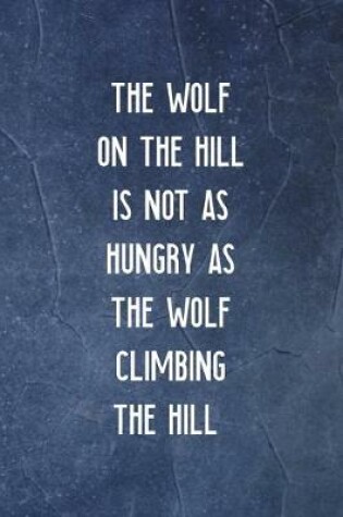 Cover of The Wolf On The Hill Is Not As Hungry As The Wolf Climbing The Hill