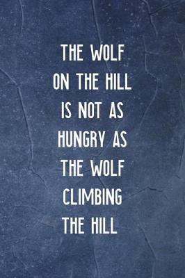 Book cover for The Wolf On The Hill Is Not As Hungry As The Wolf Climbing The Hill