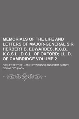 Cover of Memorials of the Life and Letters of Major-General Sir Herbert B. Edwardes, K.C.B., K.C.S.L., D.C.L. of Oxford Volume 2; LL. D. of Cambridge