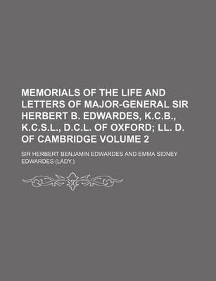 Book cover for Memorials of the Life and Letters of Major-General Sir Herbert B. Edwardes, K.C.B., K.C.S.L., D.C.L. of Oxford Volume 2; LL. D. of Cambridge