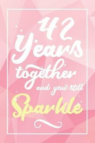 Cover of 42 Years Together And You Still Sparkle