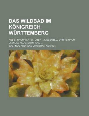 Book cover for Das Wildbad Im Konigreich Wurttemberg; Nebst Nachrichten Uber ... Liebenzell Und Teinach Und Das Kloster Hirsau ...