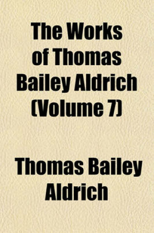 Cover of The Works of Thomas Bailey Aldrich (Volume 7)