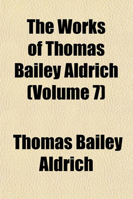 Book cover for The Works of Thomas Bailey Aldrich (Volume 7)