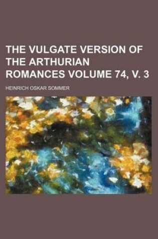 Cover of The Vulgate Version of the Arthurian Romances Volume 74, V. 3