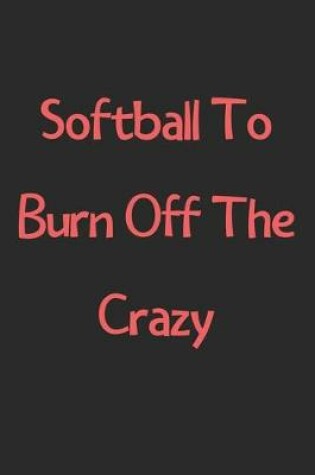 Cover of Softball To Burn Off The Crazy