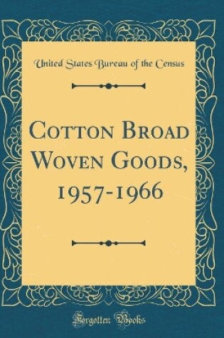 Cover of Cotton Broad Woven Goods, 1957-1966 (Classic Reprint)