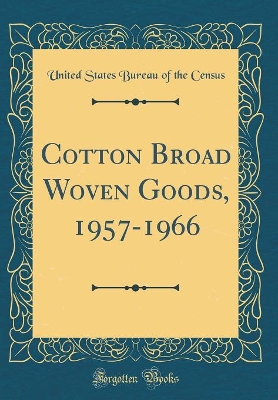 Book cover for Cotton Broad Woven Goods, 1957-1966 (Classic Reprint)