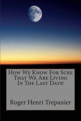 Book cover for How We Know For Sure That We Are Living In The Last Days!