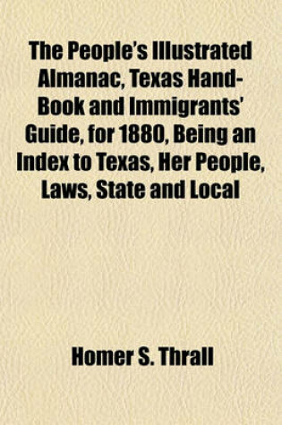 Cover of The People's Illustrated Almanac, Texas Hand-Book and Immigrants' Guide, for 1880, Being an Index to Texas, Her People, Laws, State and Local