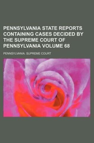 Cover of Pennsylvania State Reports Containing Cases Decided by the Supreme Court of Pennsylvania Volume 68