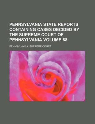 Book cover for Pennsylvania State Reports Containing Cases Decided by the Supreme Court of Pennsylvania Volume 68