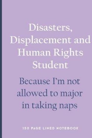 Cover of Disasters, Displacement and Human Rights Student - Because I'm Not Allowed to Major in Taking Naps