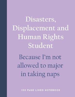 Book cover for Disasters, Displacement and Human Rights Student - Because I'm Not Allowed to Major in Taking Naps