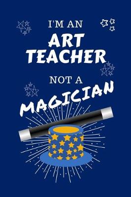 Book cover for I'm An Art Teacher Not A Magician