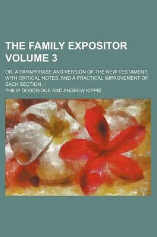 Cover of The Family Expositor Volume 3; Or, a Paraphrase and Version of the New Testament with Critical Notes, and a Practical Improvement of Each Section