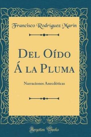 Cover of Del Oído Á la Pluma: Narraciones Anecdóticas (Classic Reprint)