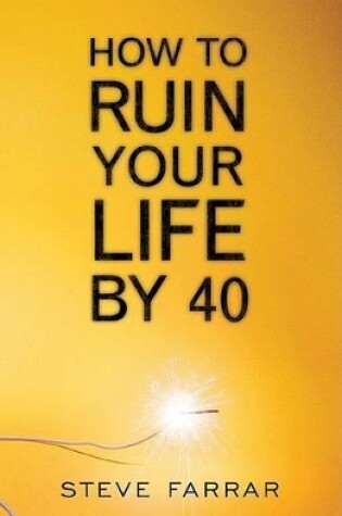 Cover of How To Ruin Your Life By 40