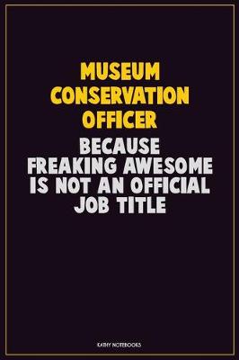 Book cover for Museum Conservation Officer, Because Freaking Awesome Is Not An Official Job Title