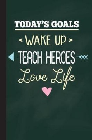 Cover of Today's Goals Wake Up Teach Heroes Love Life