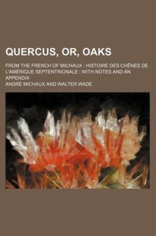 Cover of Quercus, Or, Oaks; From the French of Michaux Histoire Des Chenes de L'Amerique Septentrionale with Notes and an Appendix