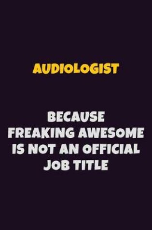 Cover of Audiologist, Because Freaking Awesome Is Not An Official Job Title