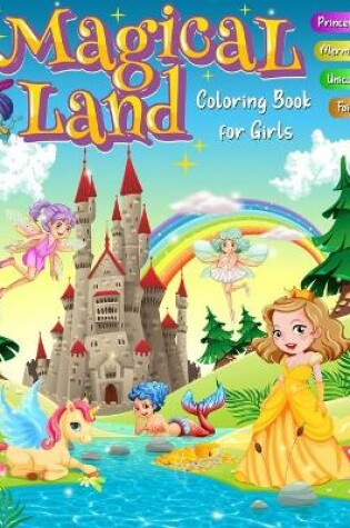 Cover of Magical Land Coloring Book for Girls - Princesses, Mermaids, Unicorns, Fairies