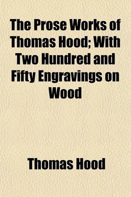 Book cover for The Prose Works of Thomas Hood; With Two Hundred and Fifty Engravings on Wood