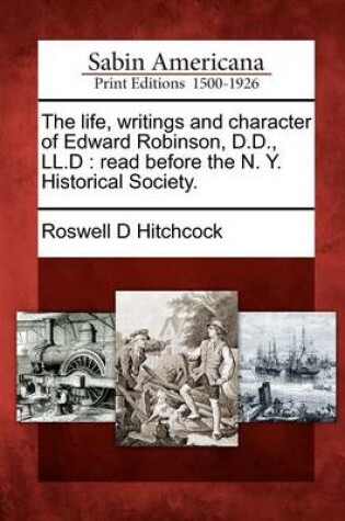 Cover of The Life, Writings and Character of Edward Robinson, D.D., LL.D