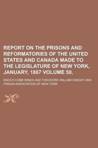 Cover of Report on the Prisons and Reformatories of the United States and Canada Made to the Legislature of New York, January, 1867 Volume 50,