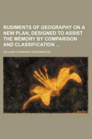 Cover of Rudiments of Geography on a New Plan, Designed to Assist the Memory by Comparison and Classification