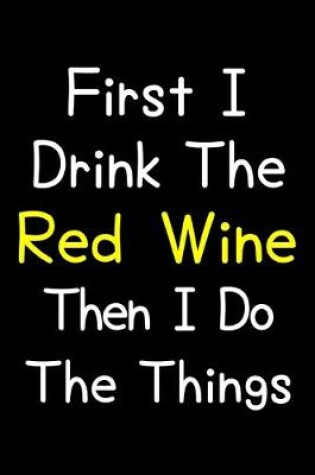 Cover of First I Drink The Red Wine Then I Do The Things