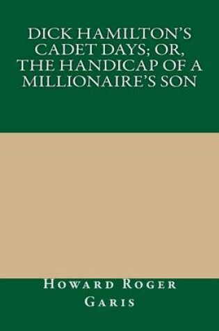 Cover of Dick Hamilton's Cadet Days; Or, the Handicap of a Millionaire's Son