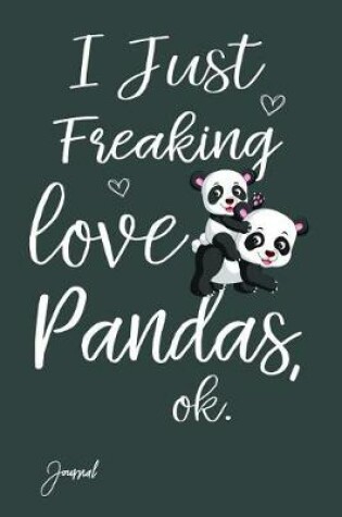 Cover of I Just Freaking Love Pandas Ok Journal