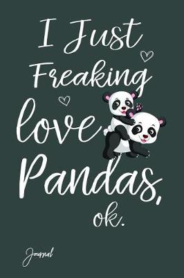 Book cover for I Just Freaking Love Pandas Ok Journal