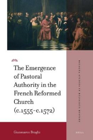 Cover of The Emergence of Pastoral Authority in the French Reformed Church (c.1555-c.1572)