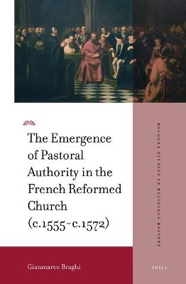 Cover of The Emergence of Pastoral Authority in the French Reformed Church (c.1555-c.1572)